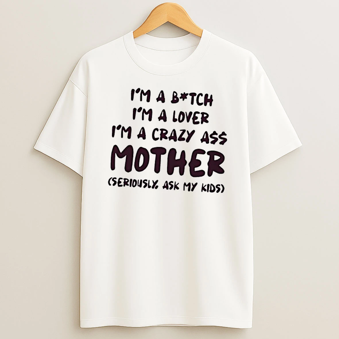Im A Bitch Im A Lover Im A Crazy Ass Mother Seriously Ask My Kids Text T Shirt