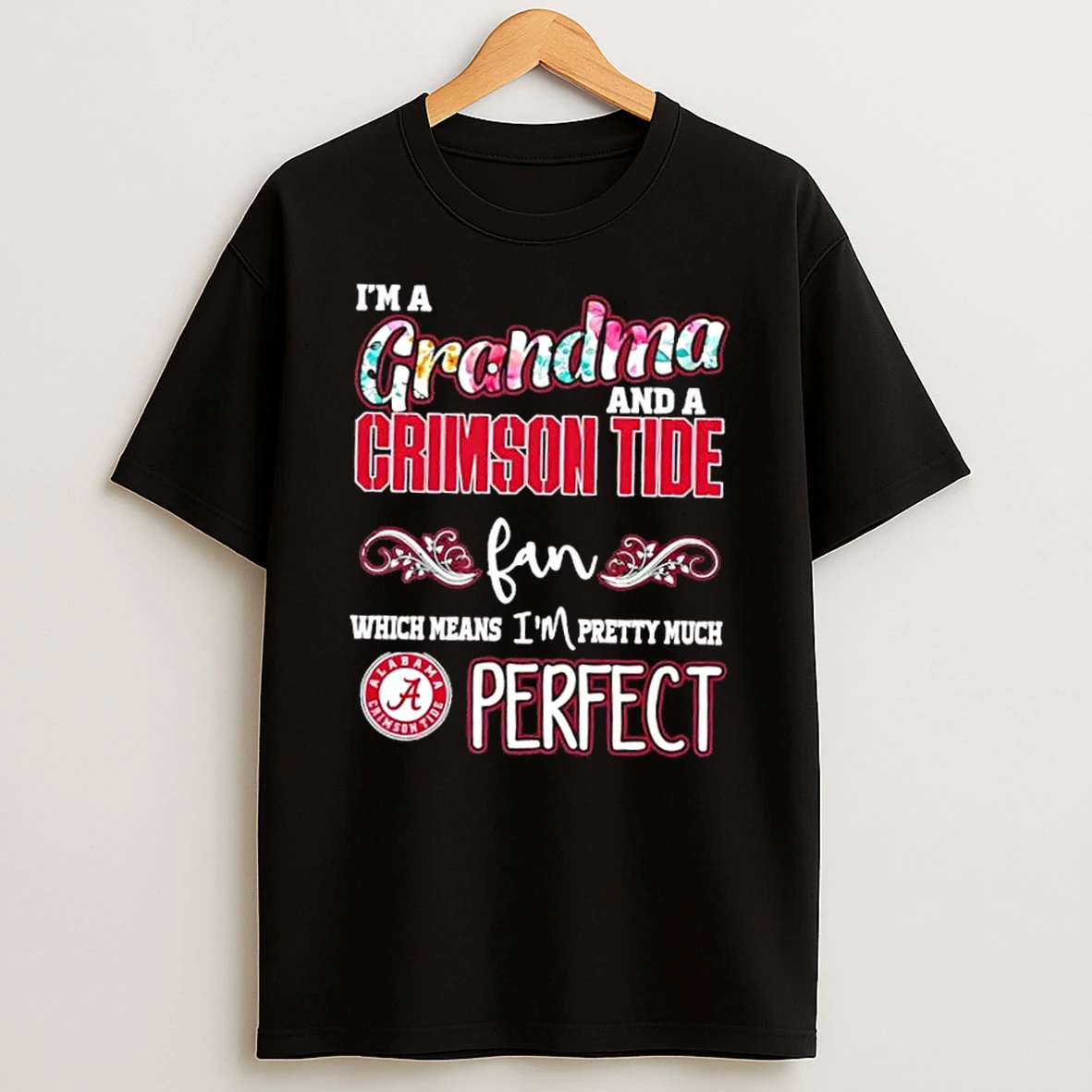 Im A Grandma And A Alabama Crimson Tide Fan Which Means Im Pretty Much Perfect T Shirt