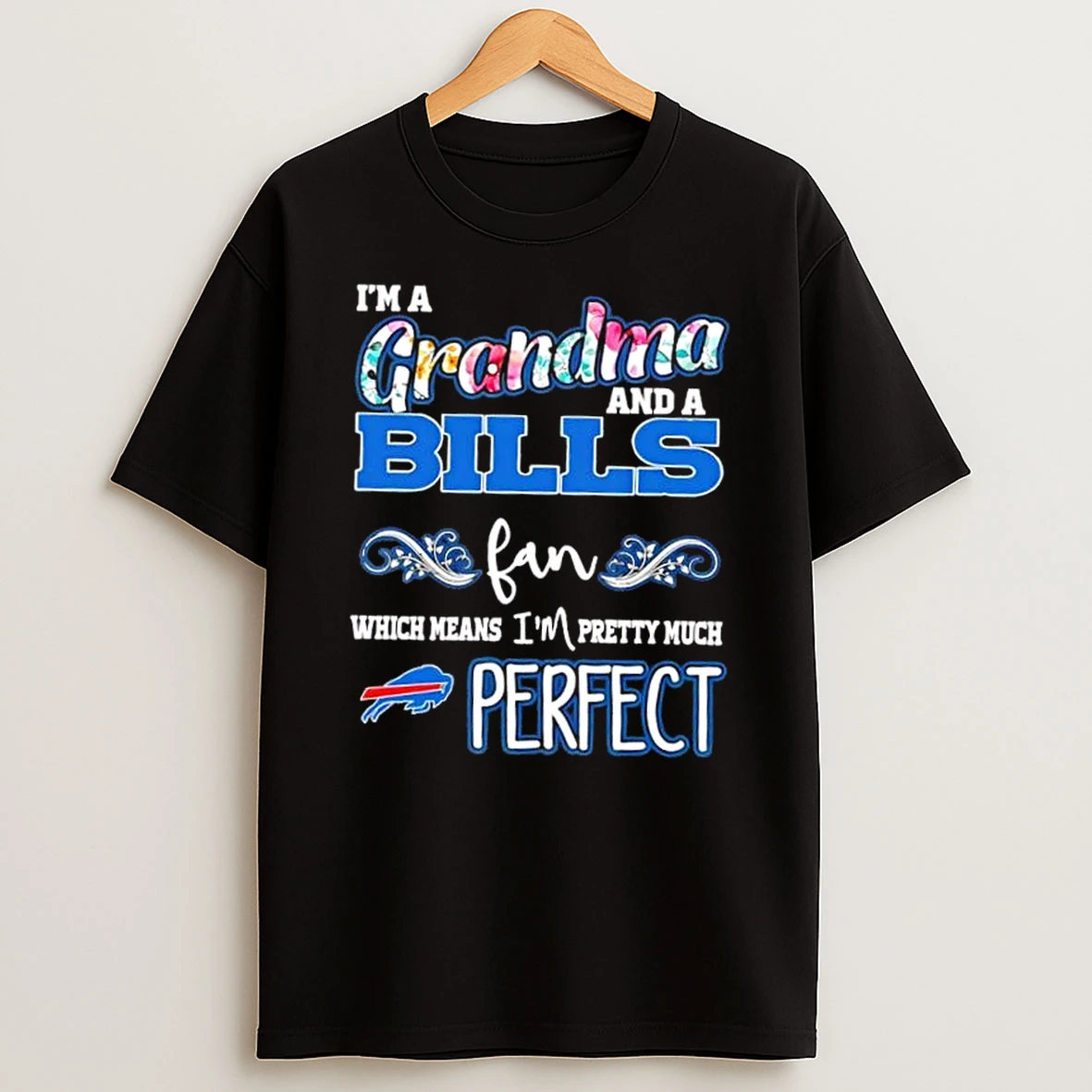 Im A Grandma And A Buffalo Bills Fan Which Means Im Pretty Much Perfect T Shirt