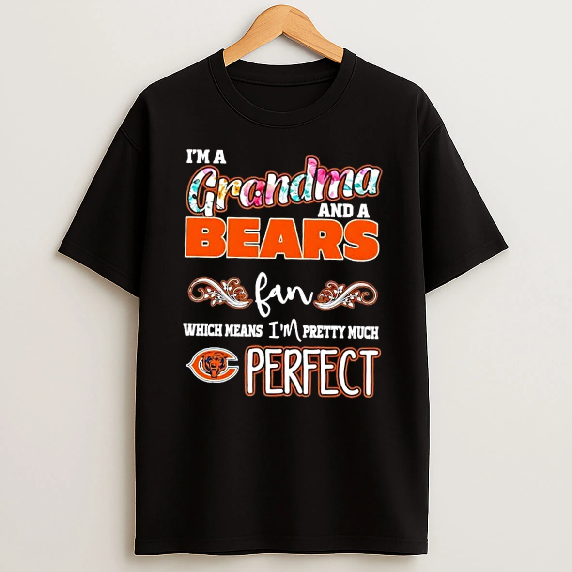 Im A Grandma And A Chicago Bears Fan Which Means Im Pretty Much Perfect T Shirt