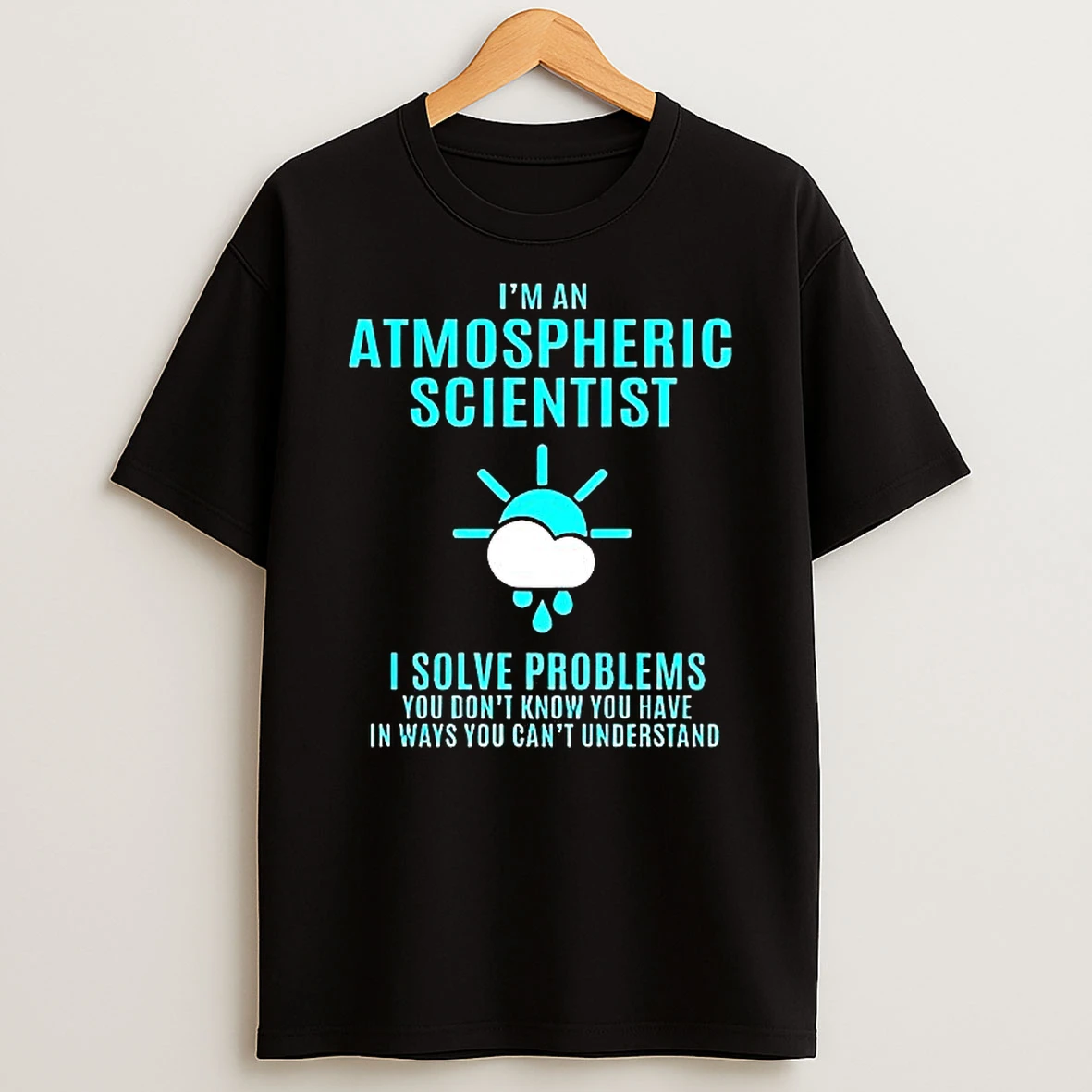 Im An Atmospheric Scientist I Solve Problems T Shirt