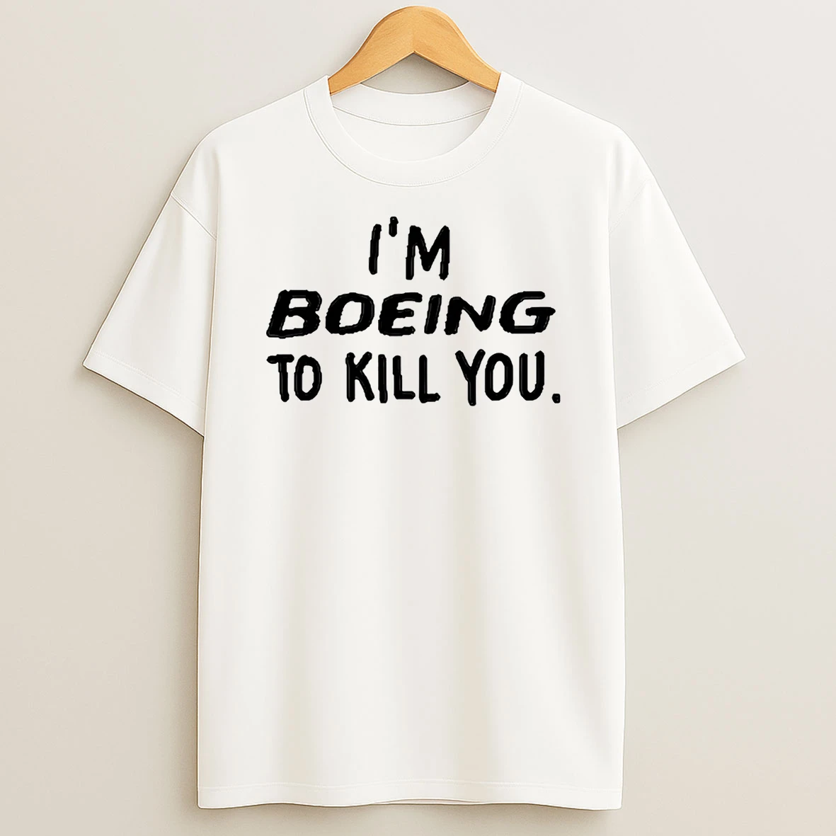 Im Boeing To Kill You T Shirt