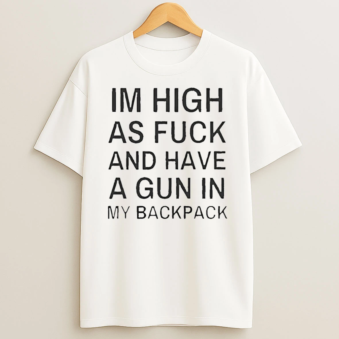 Im High As Fck And Have A Gun In My Backpack T Shirt