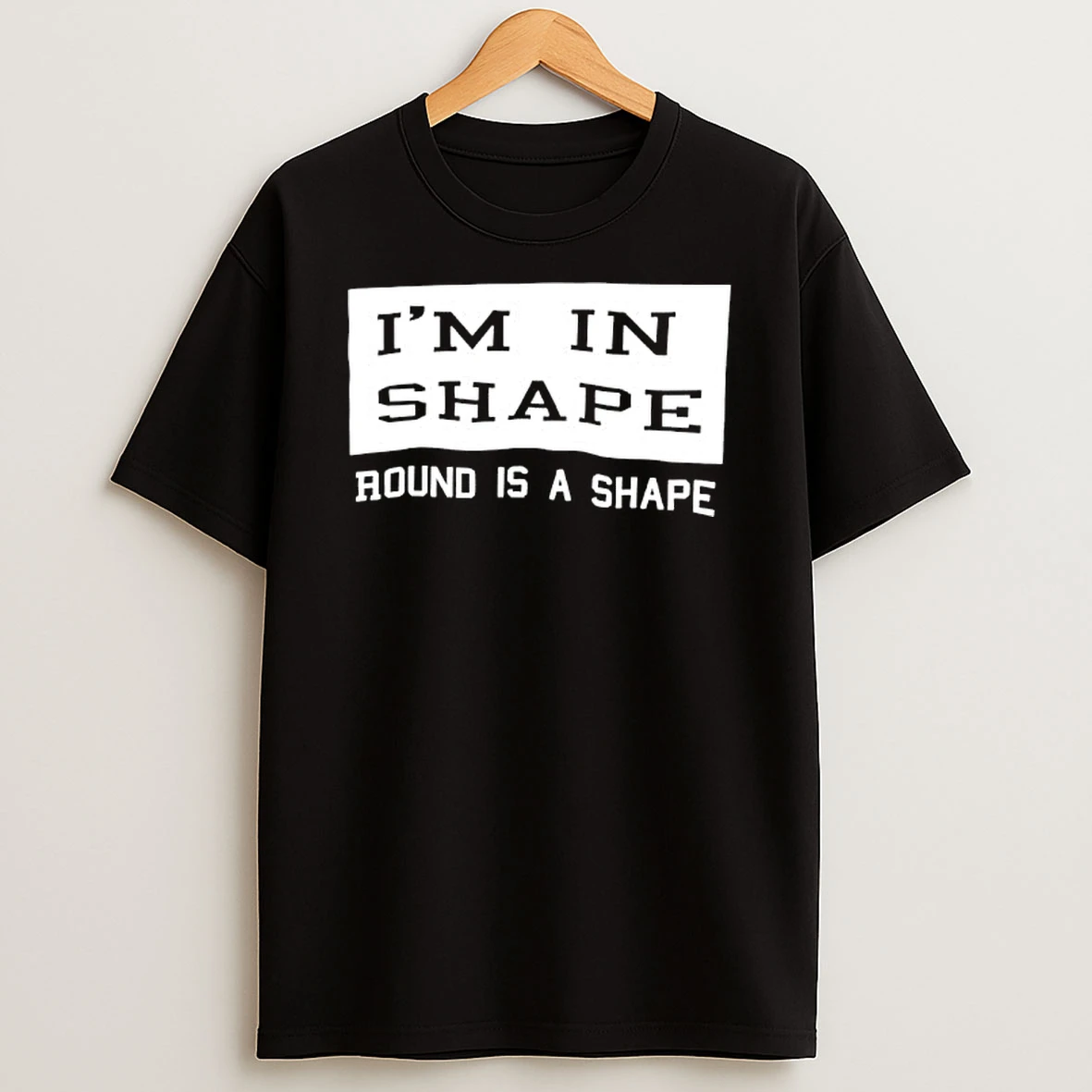 Im In Shape Round Is A Shape T Shirt