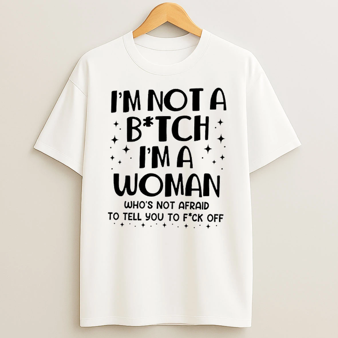 Im Not A Bitch Ima Woman Whos Not Afraid To Tell You To Fuck Off T Shirt