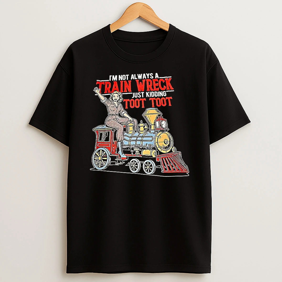 Im Not Always Train Wreck Just Kidding Toot Toot T Shirt