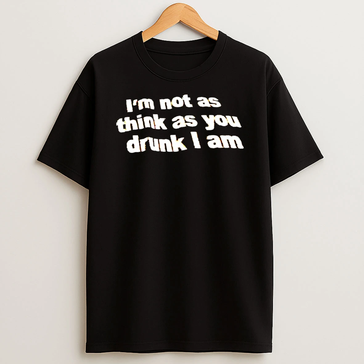 Im Not As Think As You Drunk I Am T Shirt