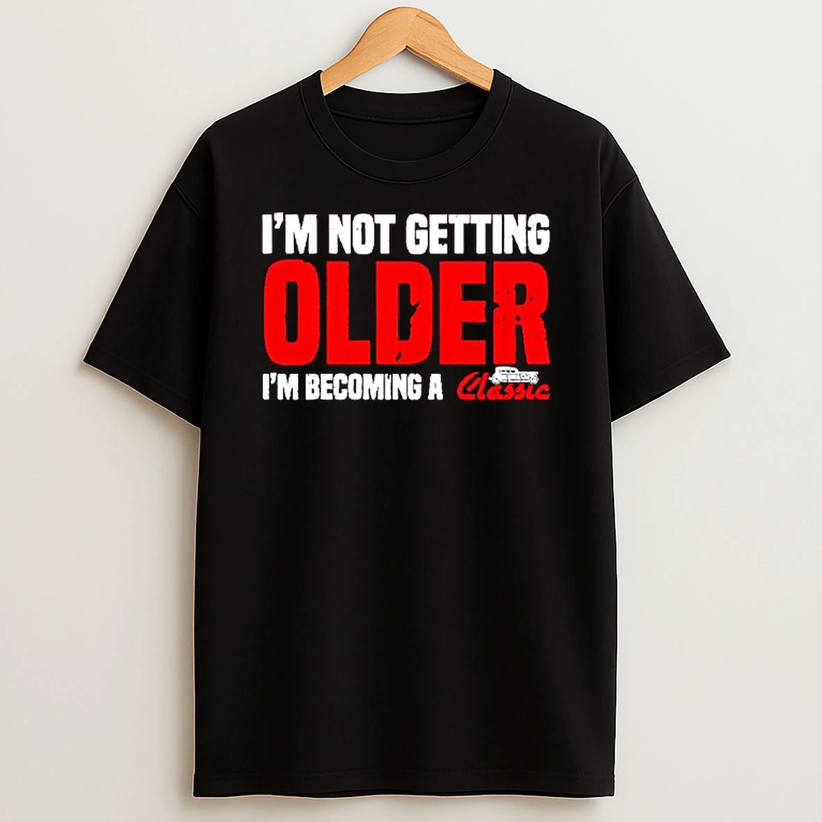 Im Not Getting Older Im Becoming A Classic T Shirt
