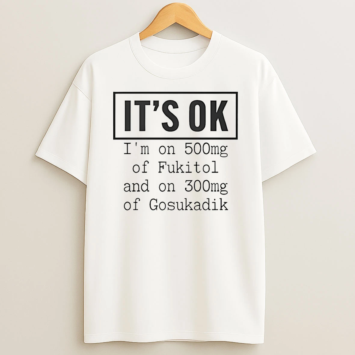 Im On 500mg Of Fukitol And On 300mg Of Gosukadik T Shirt