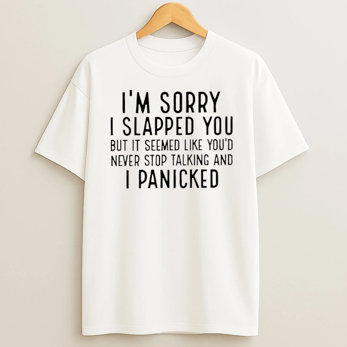 Im Sorry I Slapped You But It Seemed Like Youd Never Stop Talking And I Panicked T Shirt