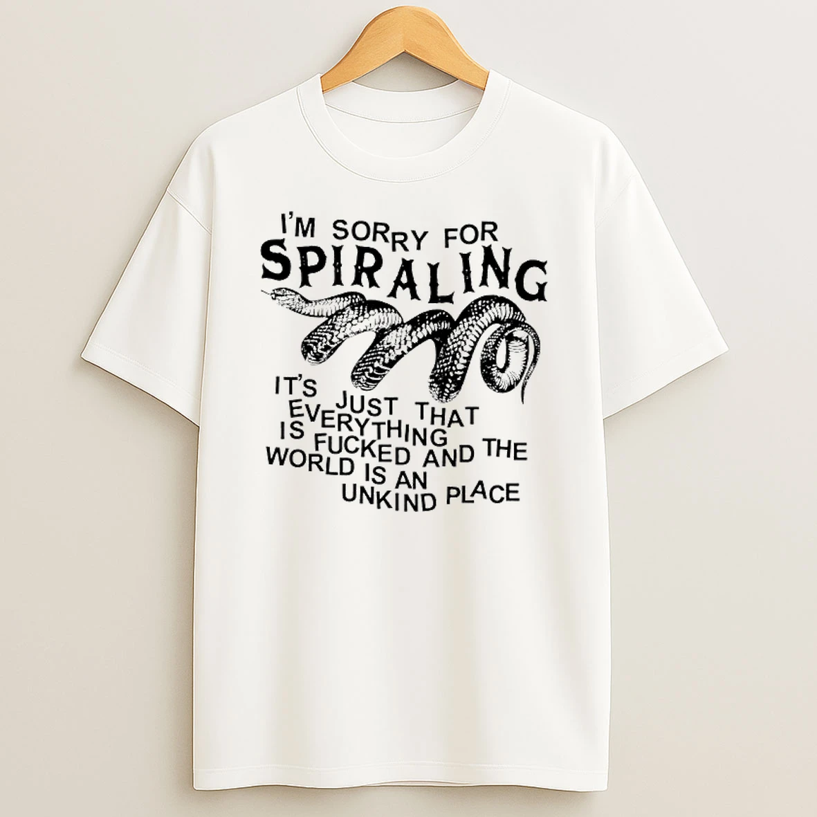 Im Sorry For Spiraling Its Just That Everything Is Fucked And The World Is An Unkind Place T Shirt