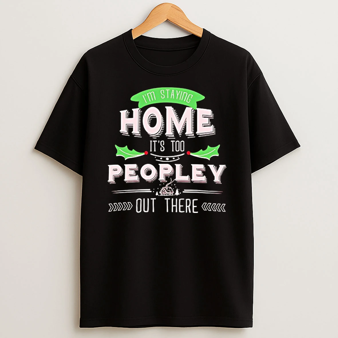 Im Staying Home Its Too Peopley Out There T Shirt