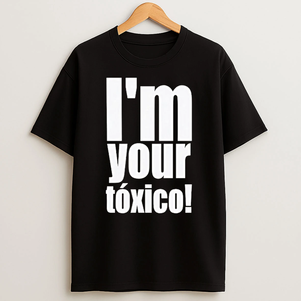 Im Your Toxico T Shirt