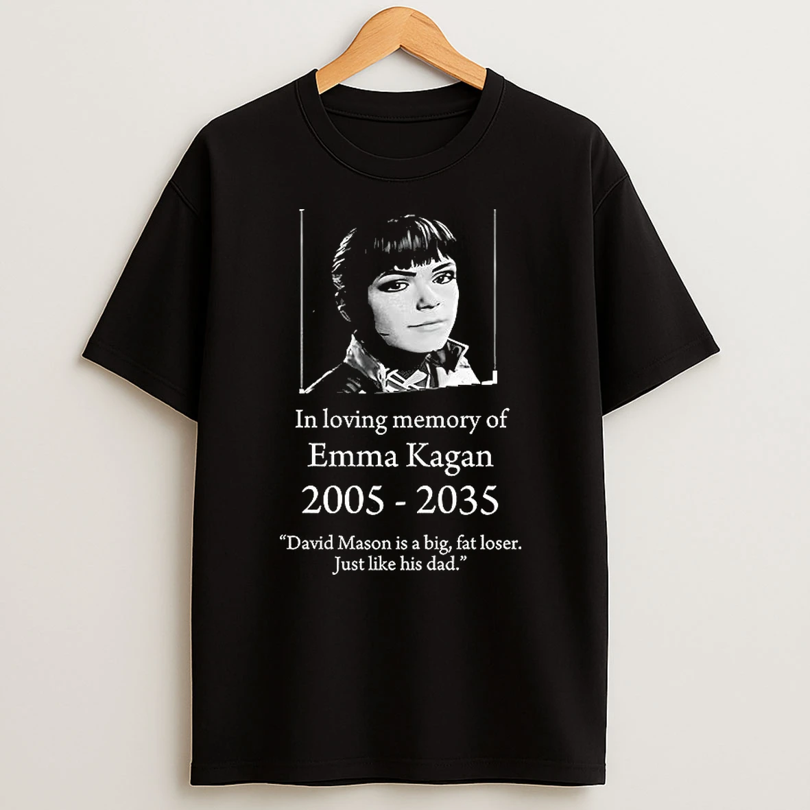 In Loving Memory Of Emma Kagan 2005 2035 David Mason Is A Big Fat Loser Just Like His Dad T Shirt