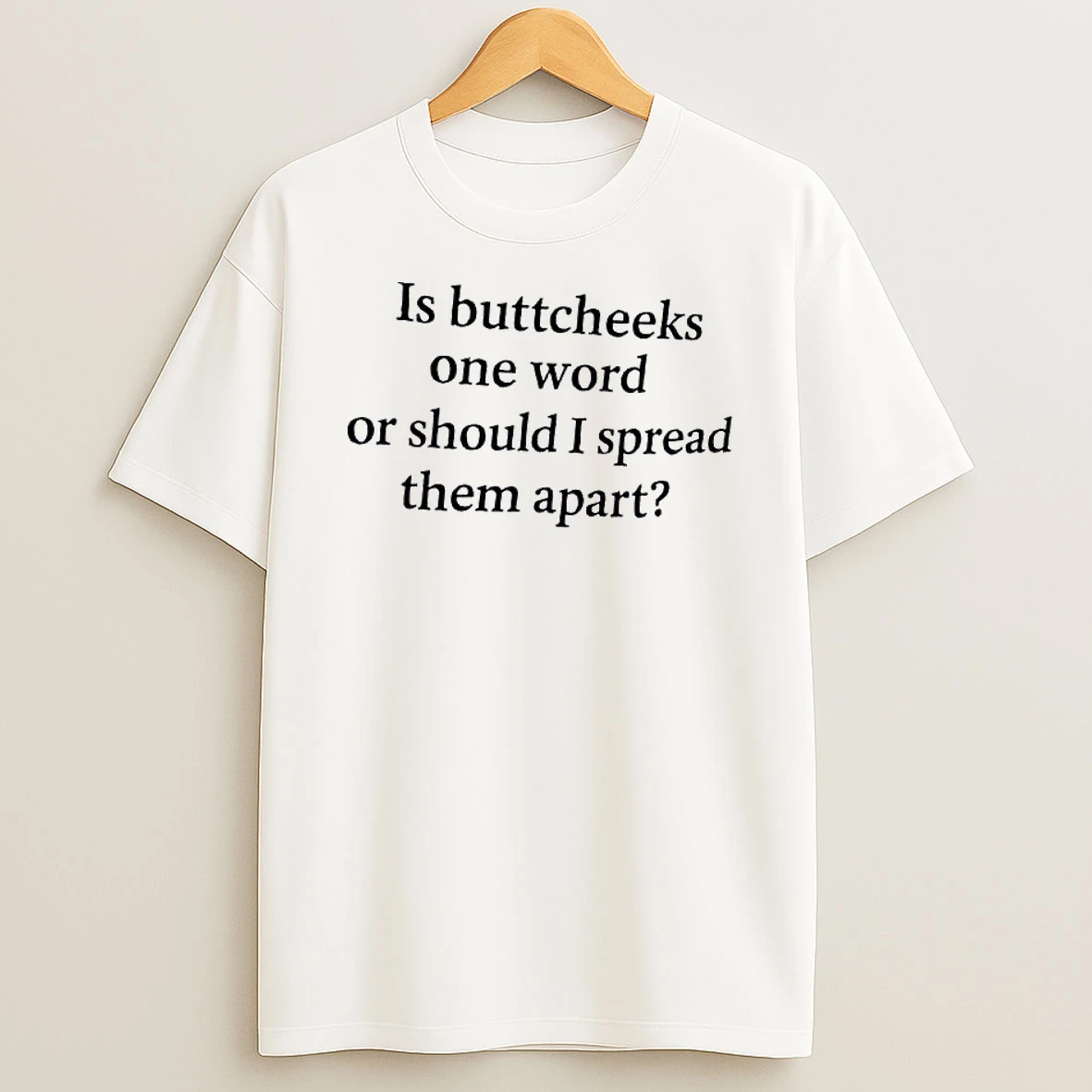 Is Buttcheeks One Word Or Should I Spread Them Apart Text T Shirt