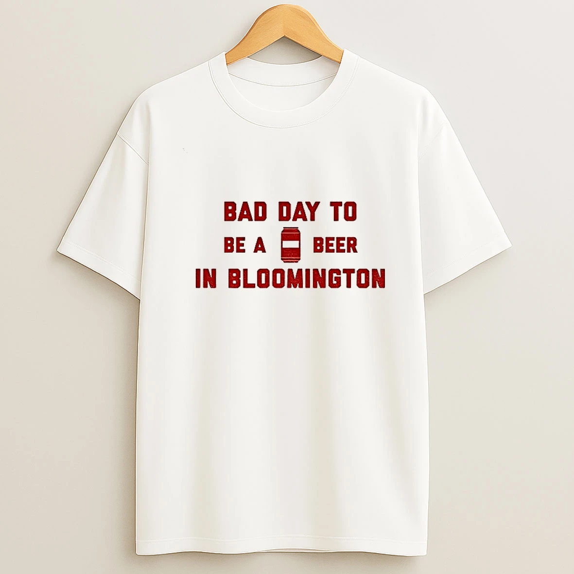 Its A Bad Day To Be A Beer In Bloomington T Shirt