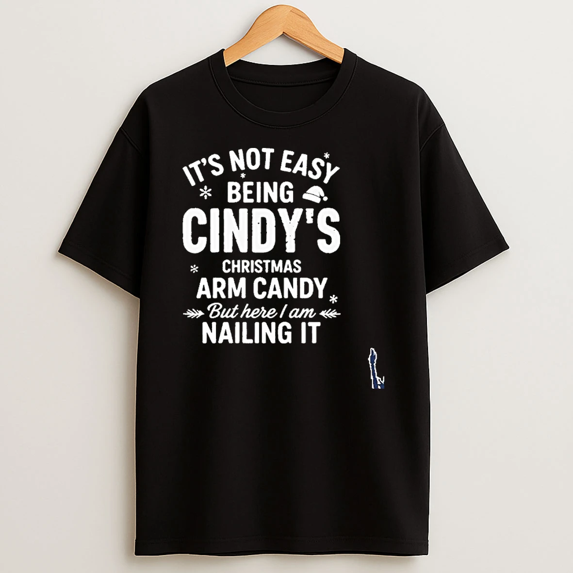 Its Not Easy Being Cindys Christmas Arm Candy But Here I Am Nailing It T Shirt