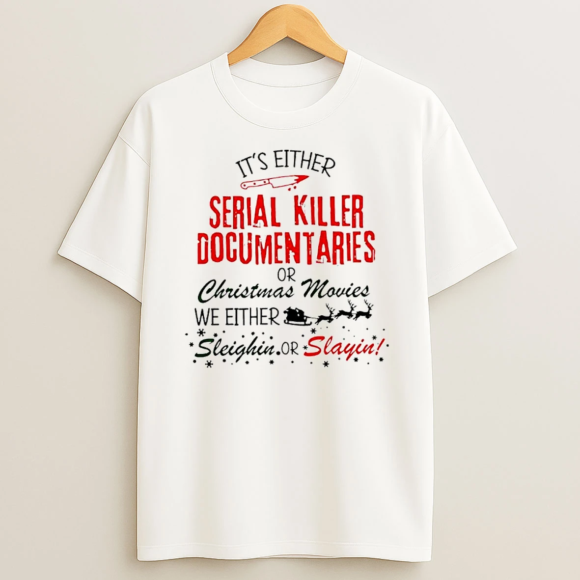 Its Either Serial Killer Documentaries Or Christmas Movies We Either Sleighin Or Slayin Santa T Shirt