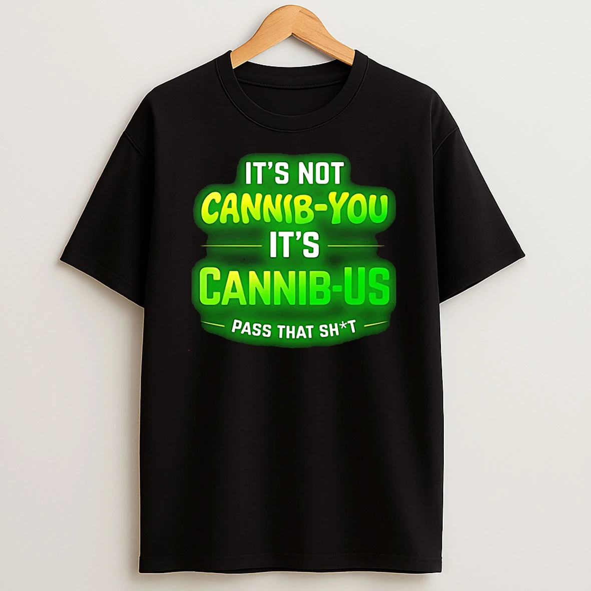 Its Not Cannabis You Its Cannabis Pass That Shit T Shirt