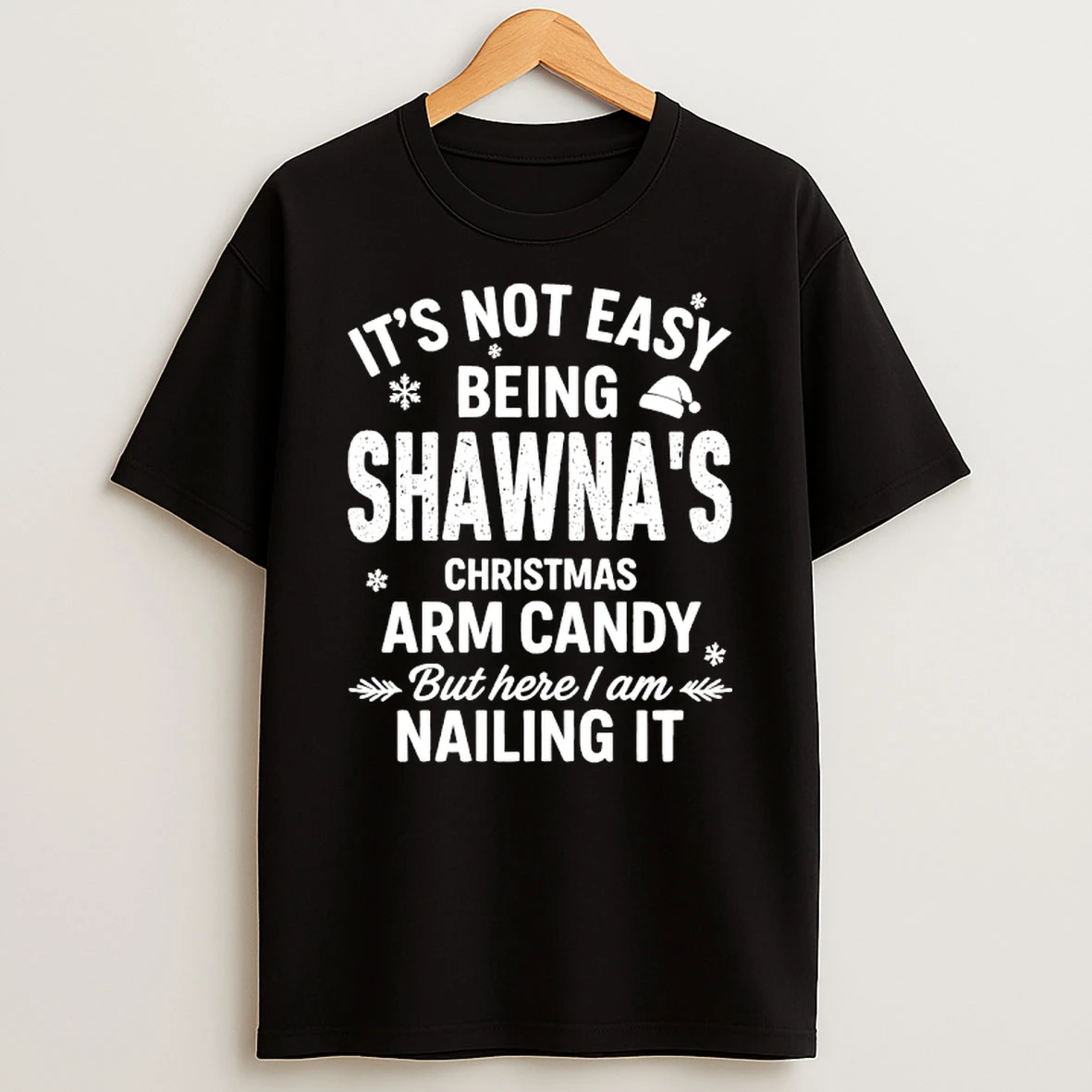 Its Not Easy Being Shawnas Christmas Arm Candy But Here I Am Nailing It T Shirt