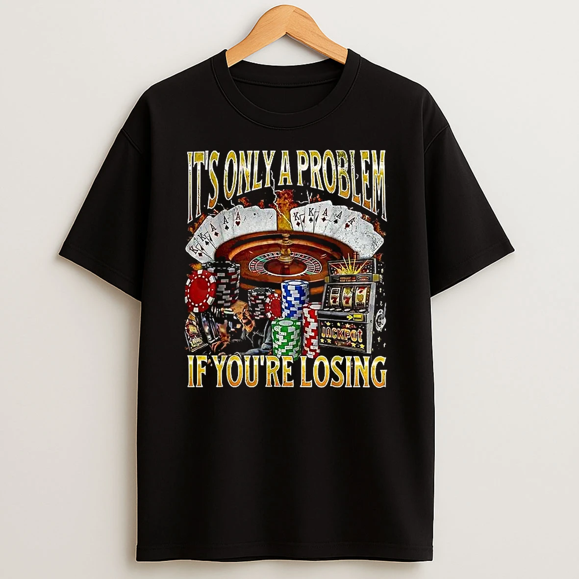 Its Only A Problem If Youre Losing Gambling Casino T Shirt