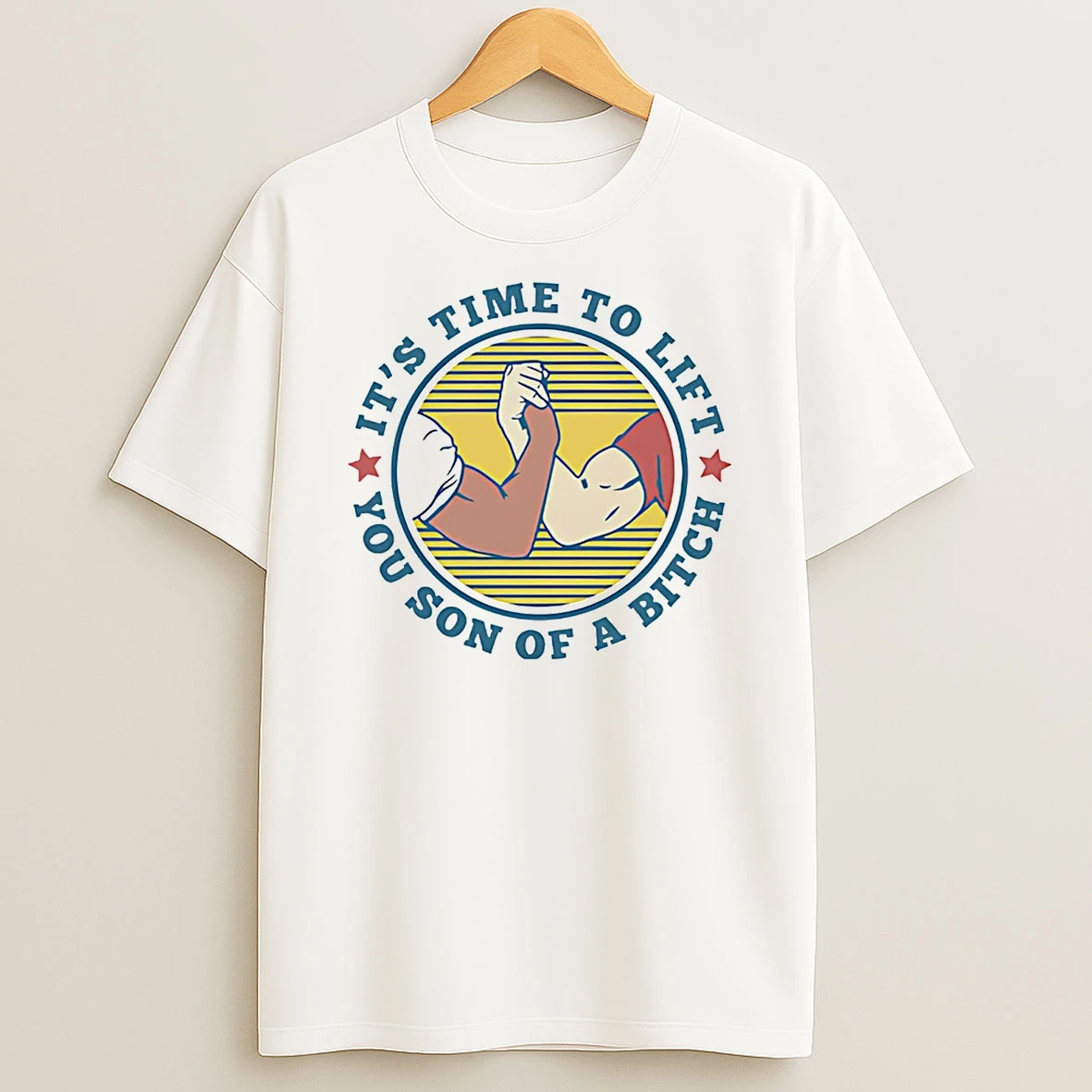 Its Time To Lift You Son Of A Bitch T Shirt