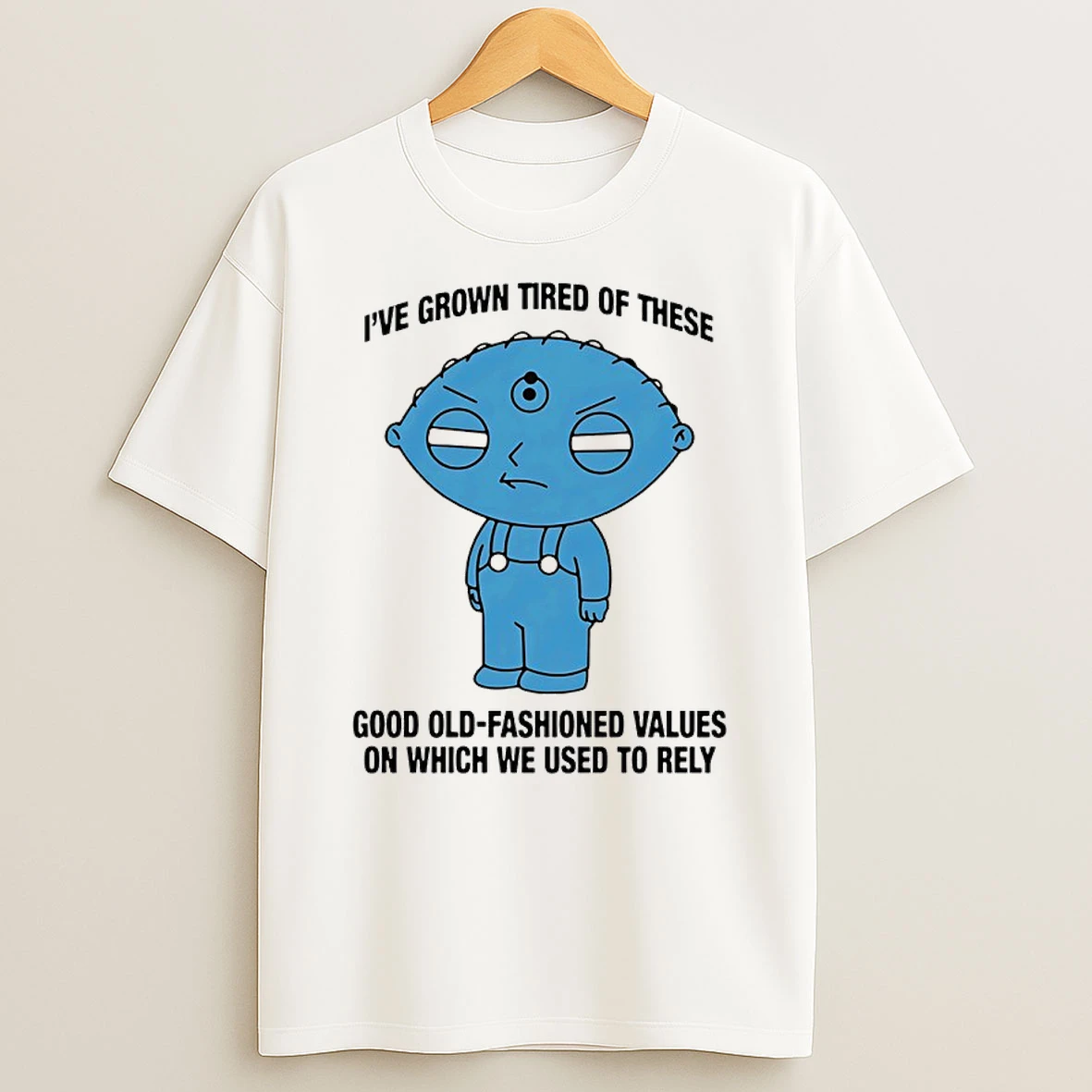 Ive Grown Tired Of These Good Old Fashioned Values On Which We Used To Rely T Shirt