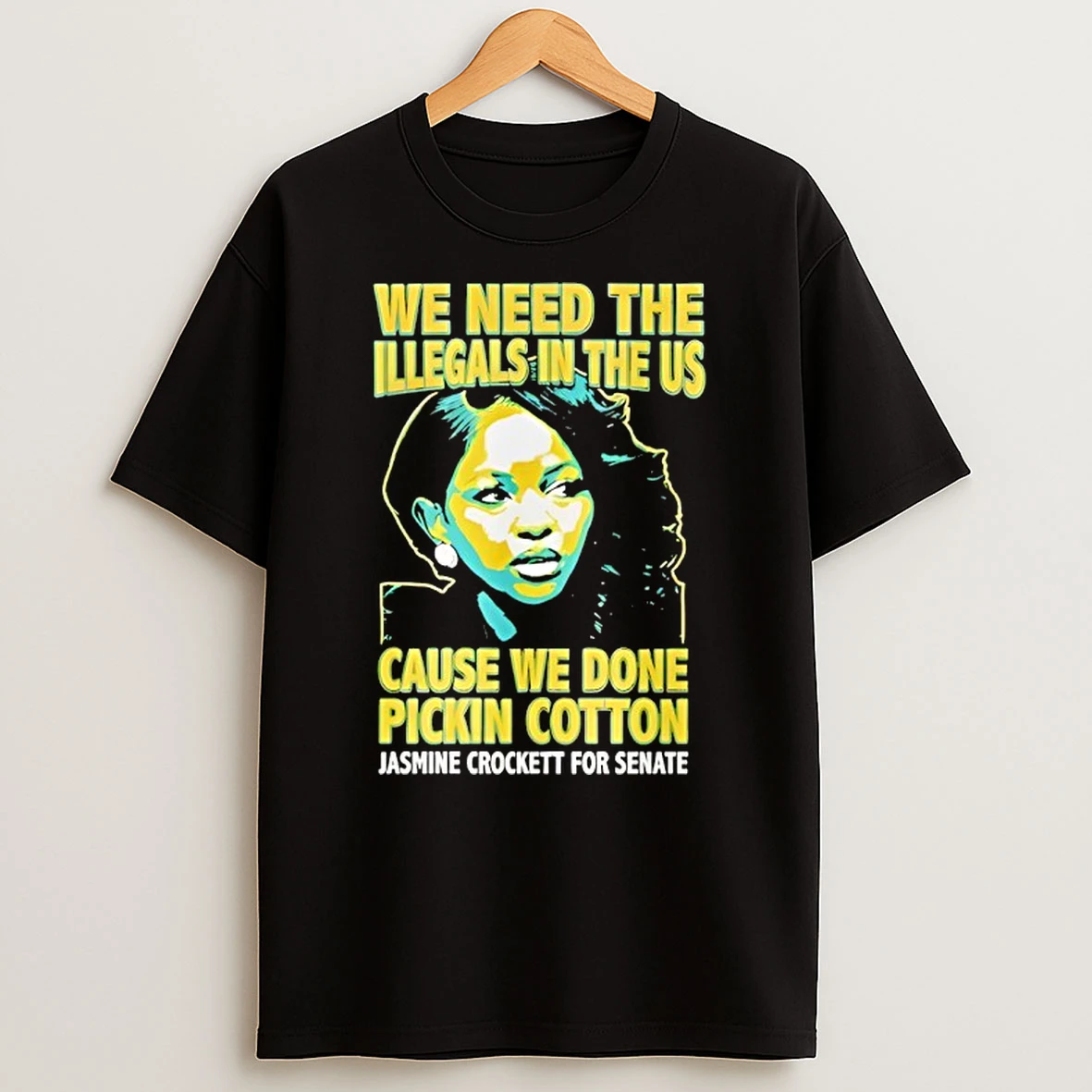Jasmine Crockett We Need The Illegals In The Us Cause We Done Pickin Cotton For Senate T Shirt