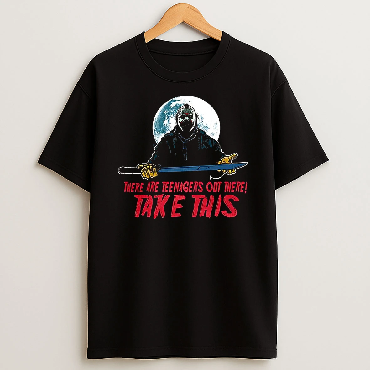 Jason Voorhees There Are Teenagers Are Out There Take This T Shirt