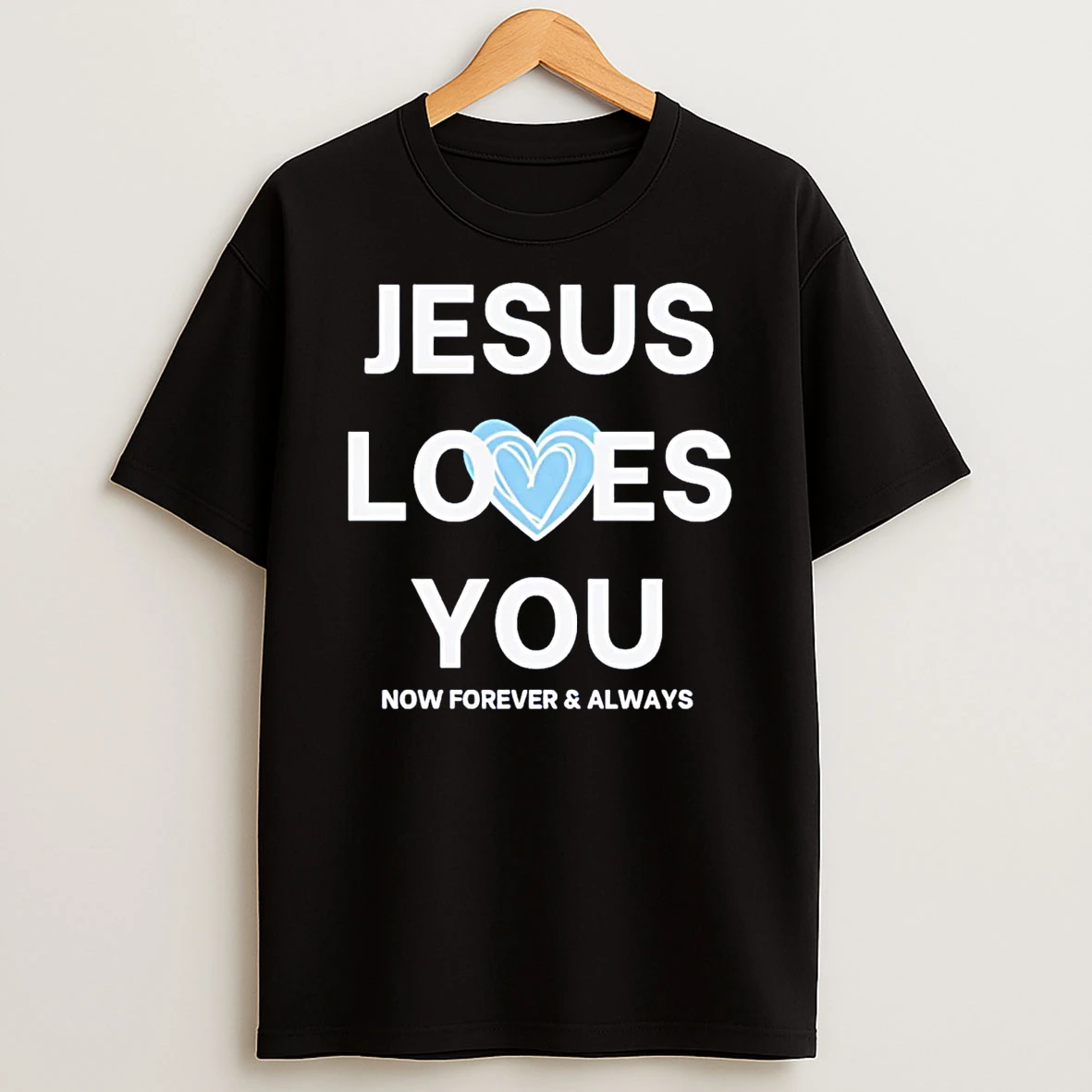 Jesus Loves You Now Forever And Always T Shirt