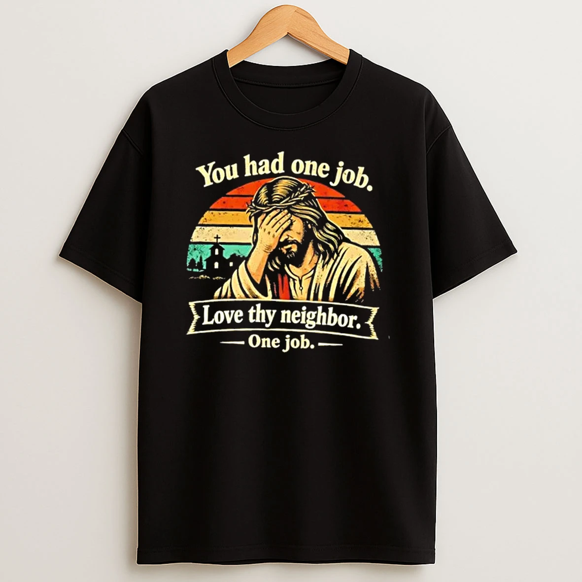Jesus You Had One Job Love Thy Neighbor One Job Vintage T Shirt