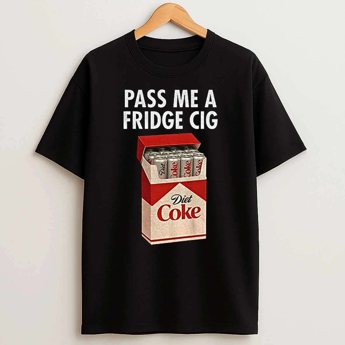 Just A Fridge Cig Diet Coke Pass Me A Fridge Cig T Shirt