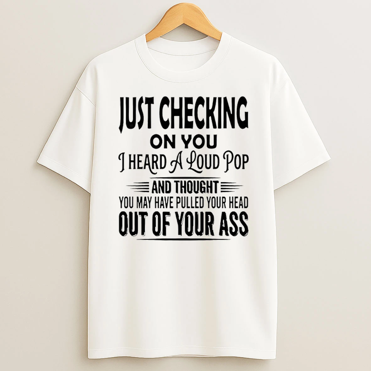 Just Checking On You I Heard A Loud Pop T Shirt
