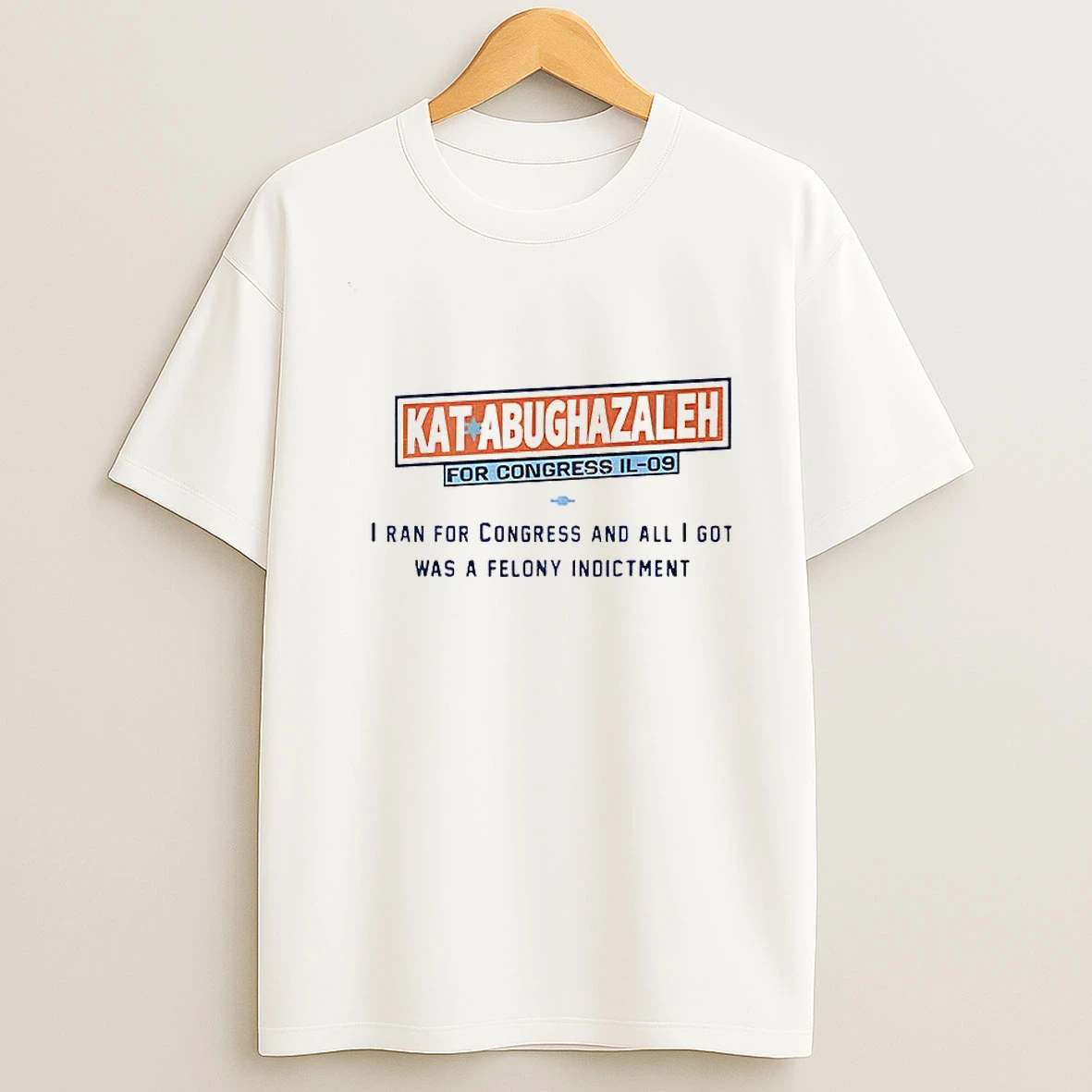 Kat Abughazaleh For Congress Il 09 I Ran For Congress And All I Got Was A Felony Indictment T Shirt