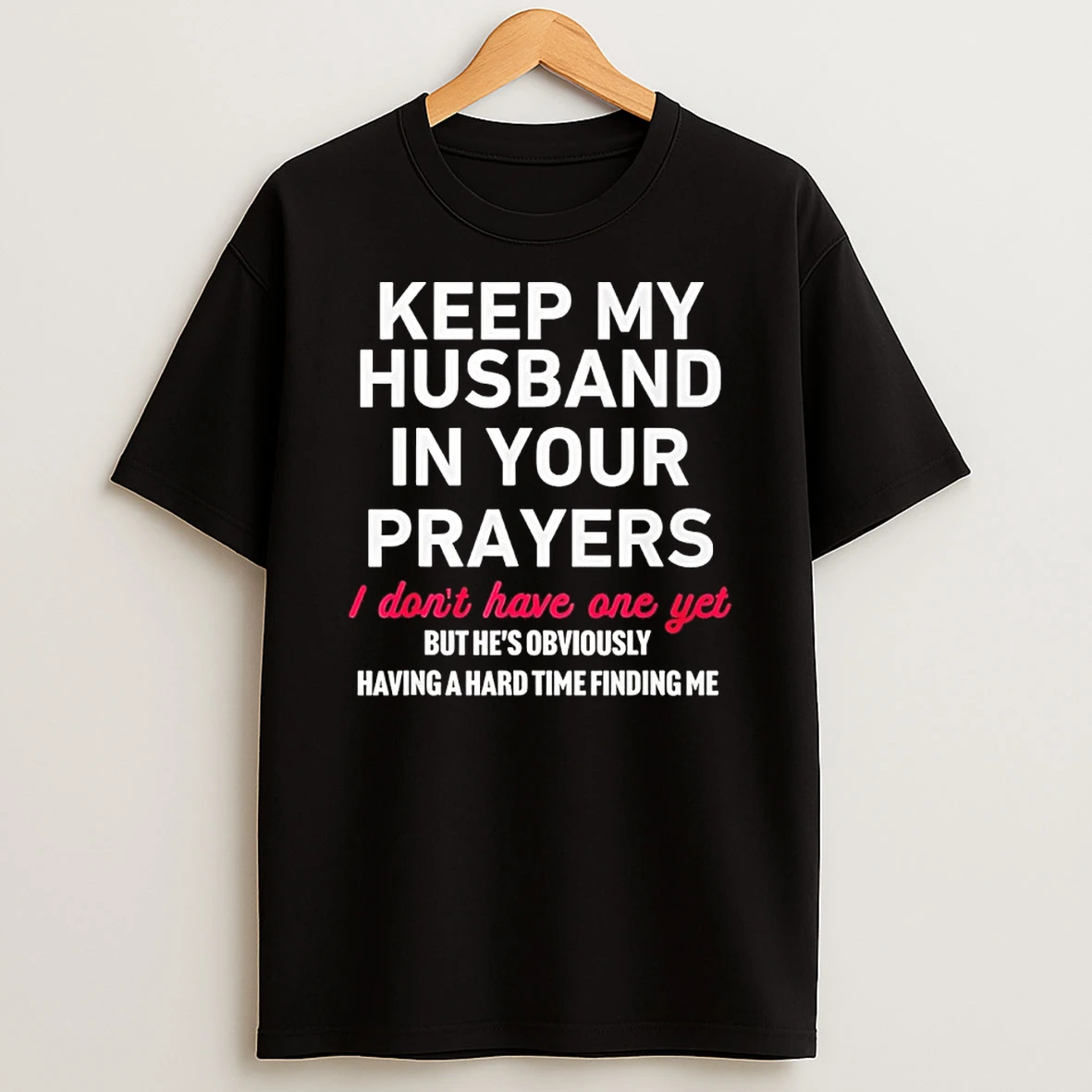 Keep My Husband In Your Prayers I Don T Have One Yet T Shirt