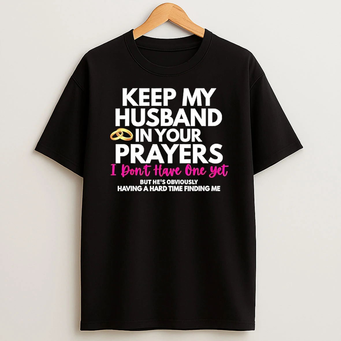 Keep My Husband In Your Prayers Hes Having A Hard Time Finding Me T Shirt