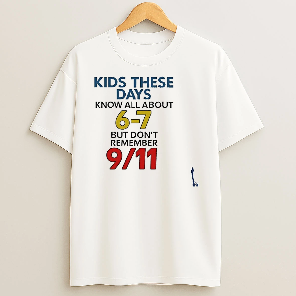 Kids These Days Know All About 6 7 But Dont Remember 9 11 T Shirt