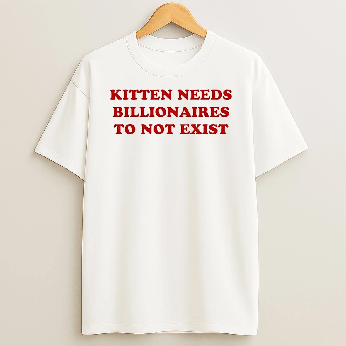 Kitten Needs Billionaires To Not Exist T Shirt