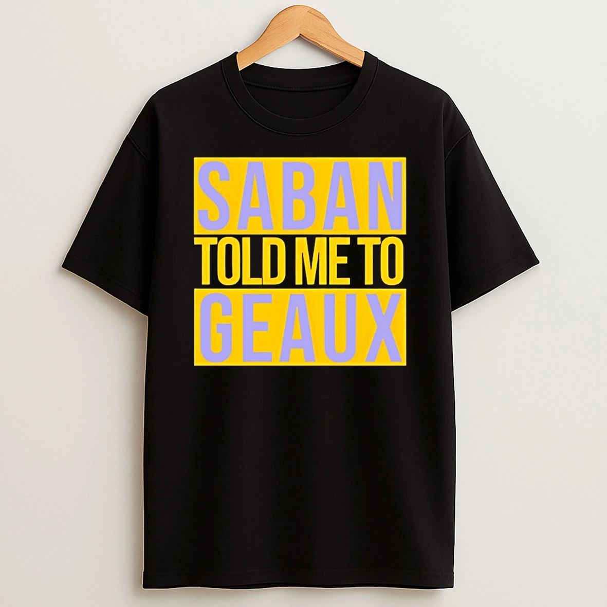 Lsu Saban Told Me To Geaux T Shirt