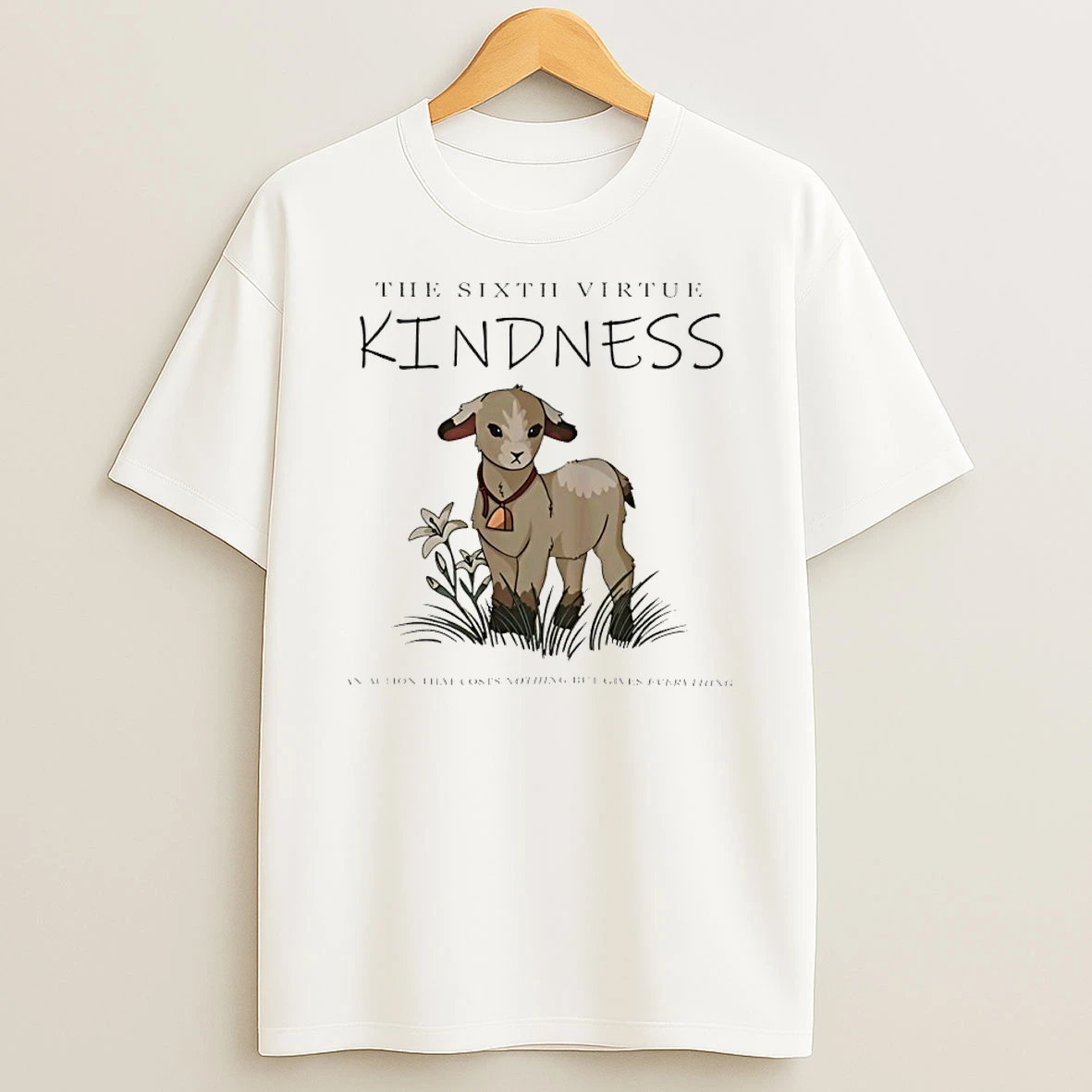 Lamb The Sixth Virtue Kindness An Action That Costs Nothing But Gives Everything T Shirt