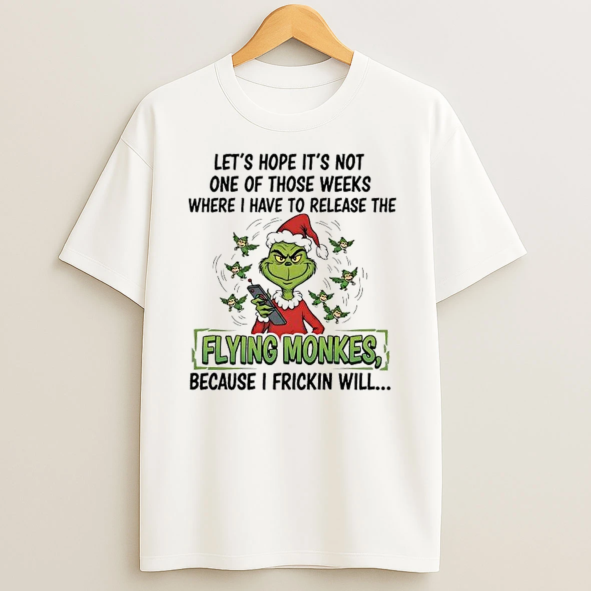 Lets Hope Its Not One Of Those Weeks Where I Have To Release The Flying Monkes Grinch T Shirt