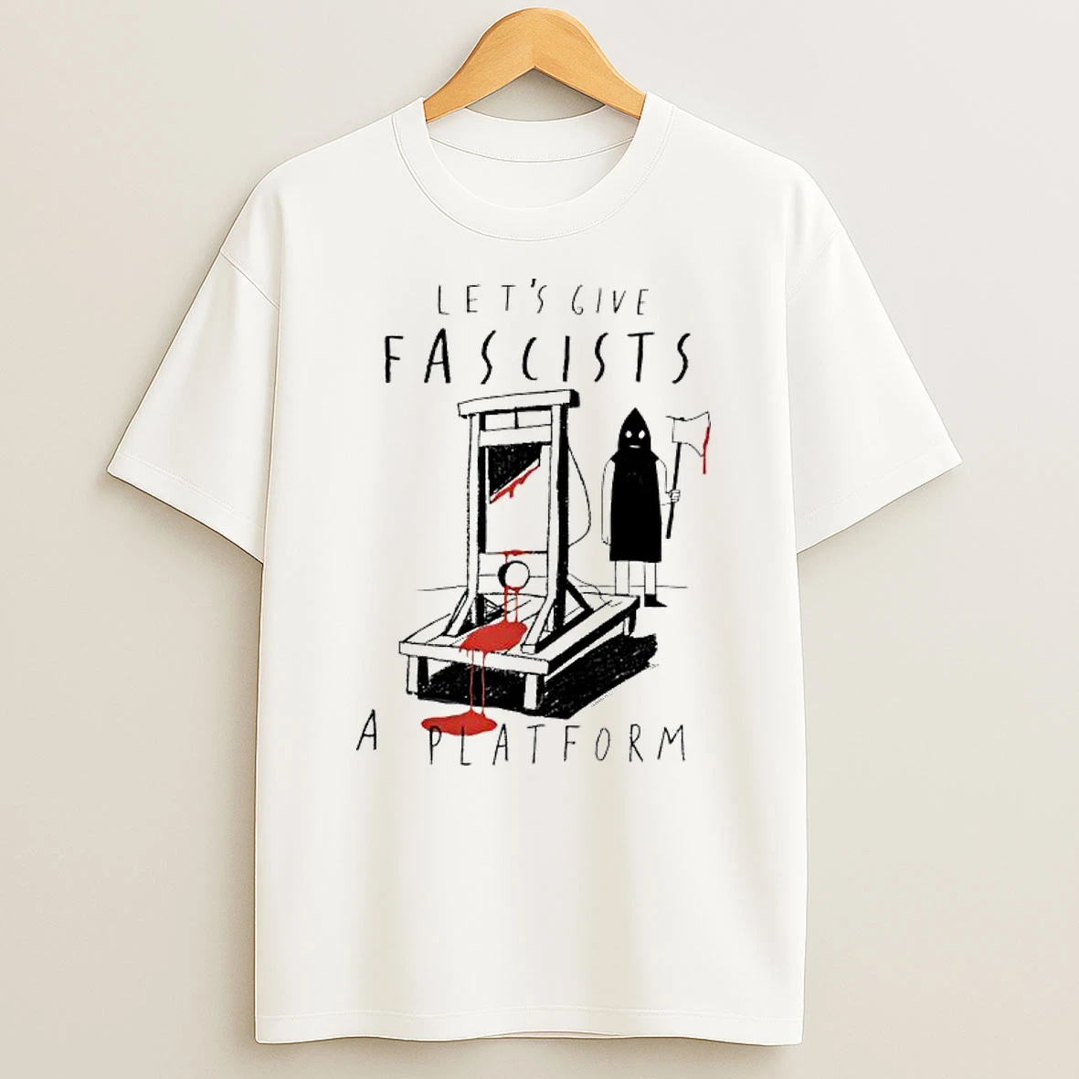Lets Give Fascists A Platform T Shirt