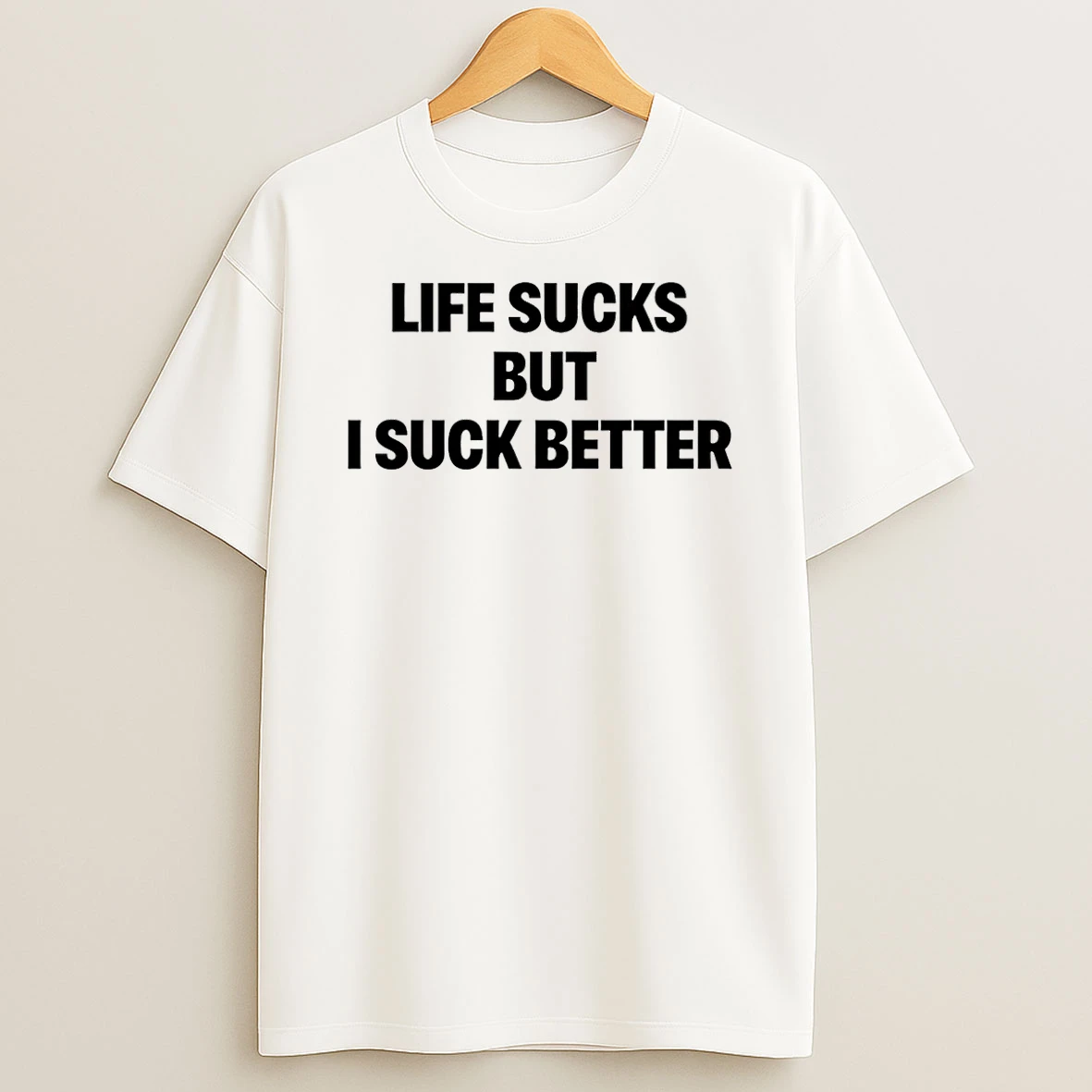 Life Sucks But I Suck Better T Shirt