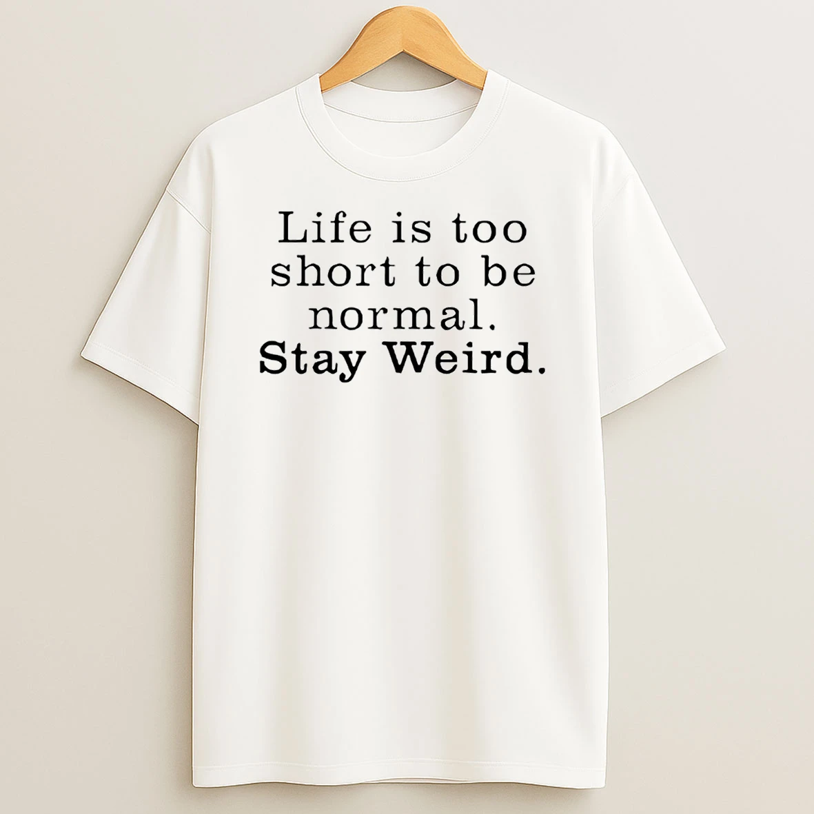 Life Is Too Short To Be Normal Stay Weird T Shirt