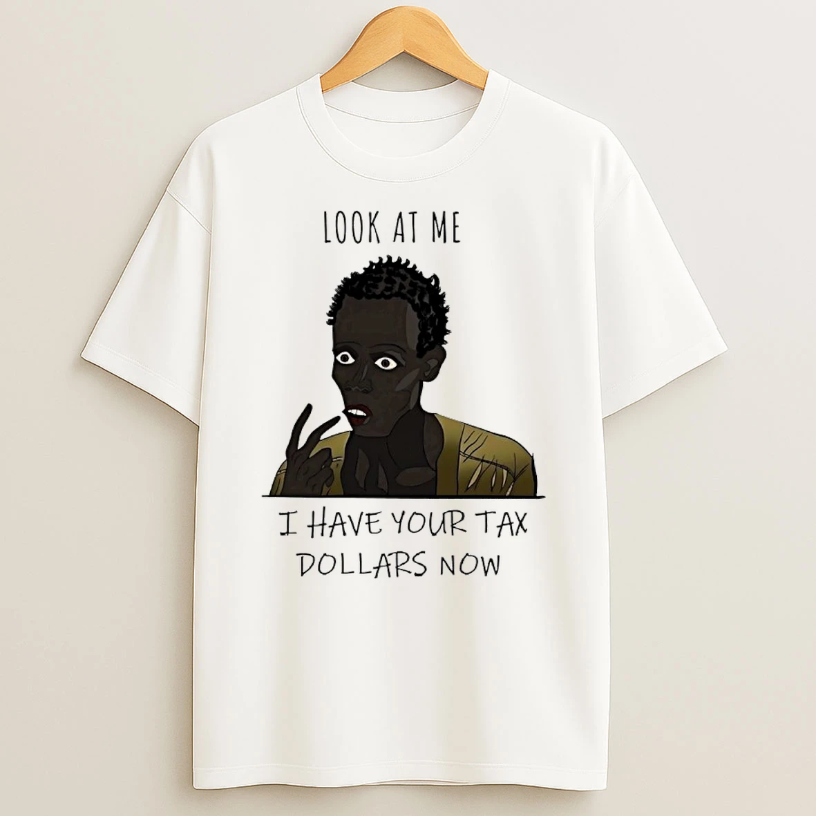 Look At Me I Have Your Tax Dollars Now T Shirt