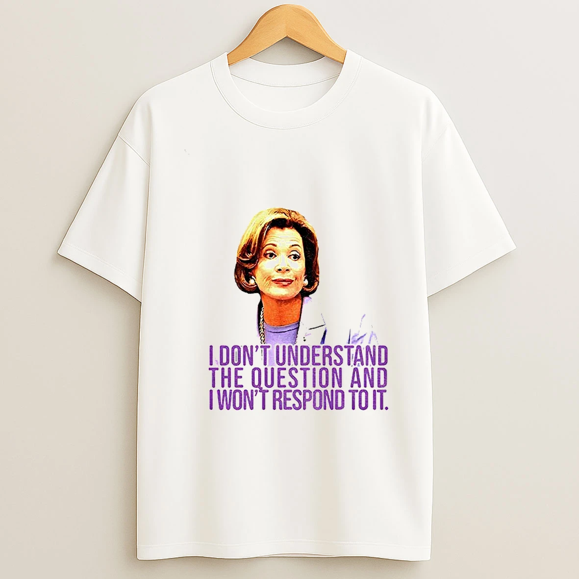 Lucille Bluth I Dont Understand The Question And I Wont Respond To It T Shirt