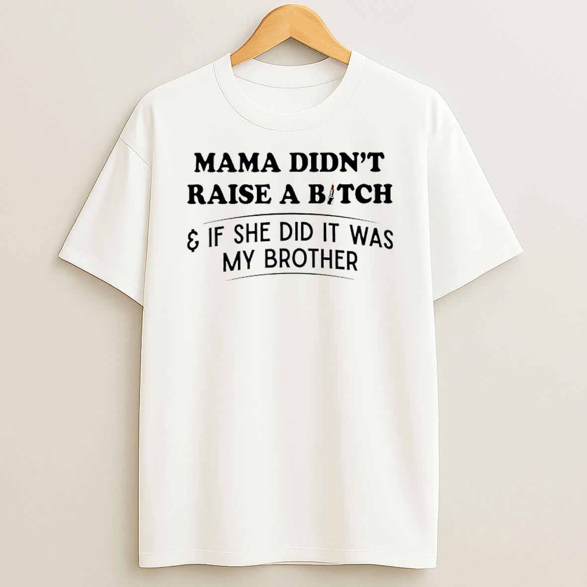 Mama Didnt Raise A Bitch If She Did It Was My Brother Lipstick T Shirt
