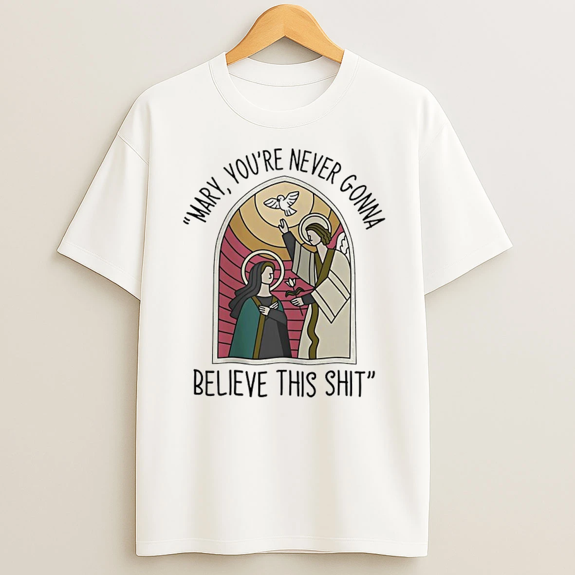 Mary And Jesus Youre Never Gonna Wont Believe This Shit T Shirt