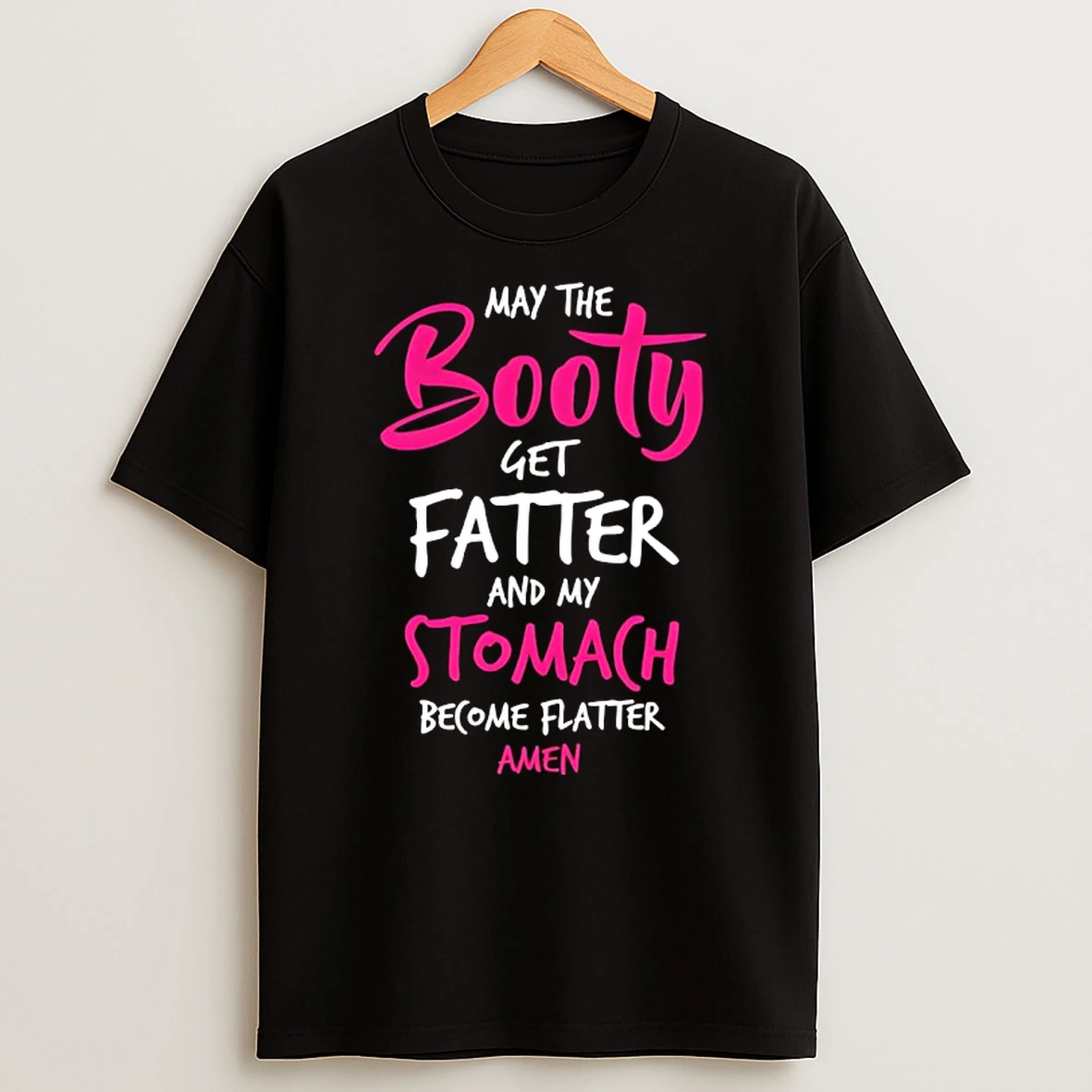 May The Booty Get Fatter And My Stomach Become Flatter Amen T Shirt