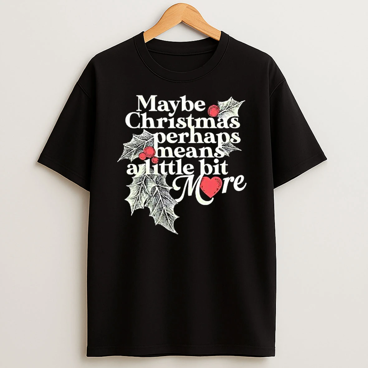 Maybe Christmas Perhaps Means A Little Bit More Christmas T Shirt
